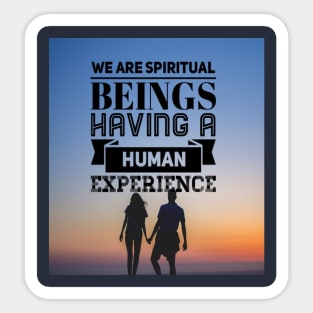 WE ARE SPIRITUAL BEINGS HAVING A HUMAN EXPERIENCE Sticker